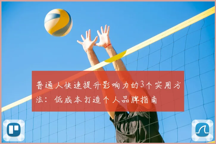 普通人快速提升影响力的3个实用方法：低成本打造个人品牌指南